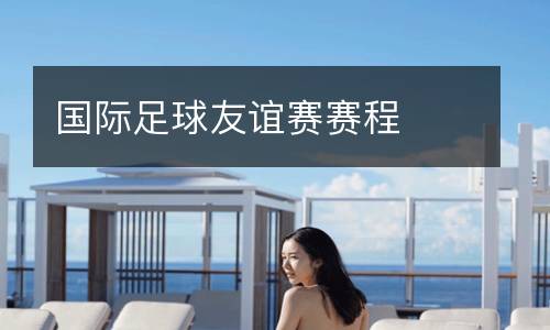 國(guó)際足球友誼賽賽程