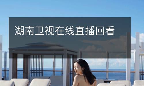 湖南衛視在線直播回看